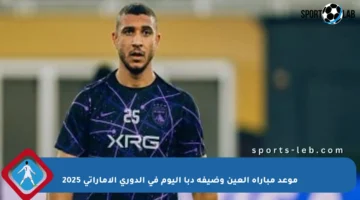 موعد مباراة العين وضيفه دبا اليوم في الدوري الإماراتي 2025